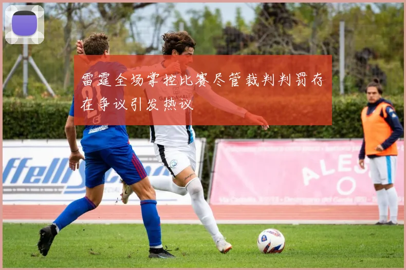 雷霆全场掌控比赛尽管裁判判罚存在争议引发热议